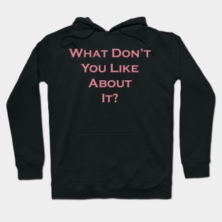 What Don't You Like About It Hoodie